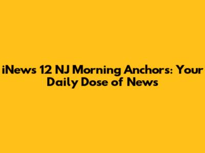 iNews 12 NJ Morning Anchors: Your Daily Dose of News