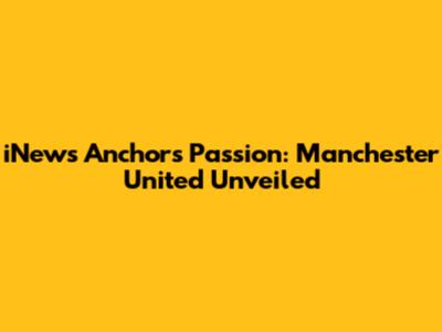 iNews Anchor's Passion: Manchester United Unveiled
