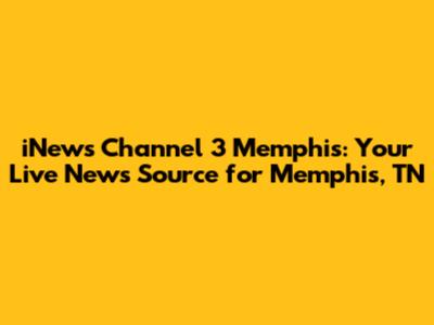 iNews Channel 3 Memphis: Your Live News Source for Memphis, TN
