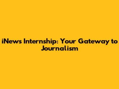 iNews Internship: Your Gateway to Journalism