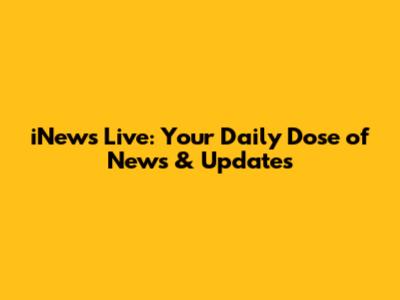iNews Live: Your Daily Dose of News & Updates