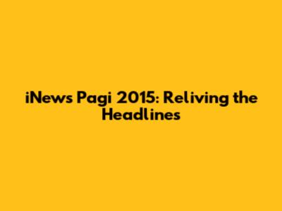 iNews Pagi 2015: Reliving the Headlines