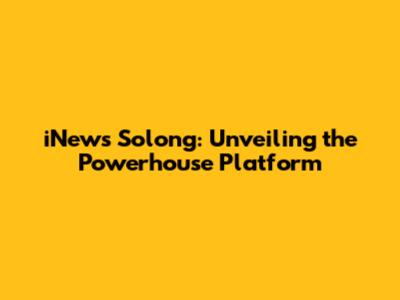 iNews Solong: Unveiling the Powerhouse Platform