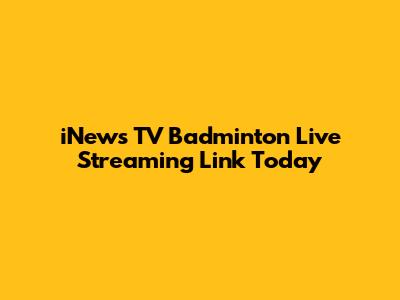 iNews TV Badminton Live Streaming Link Today
