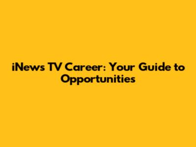 iNews TV Career: Your Guide to Opportunities