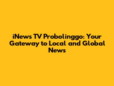 iNews TV Probolinggo: Your Gateway to Local and Global News