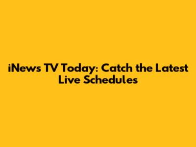 iNews TV Today: Catch the Latest Live Schedules