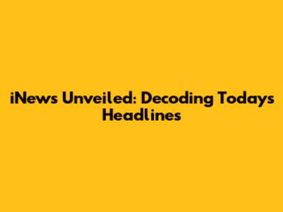 iNews Unveiled: Decoding Today's Headlines