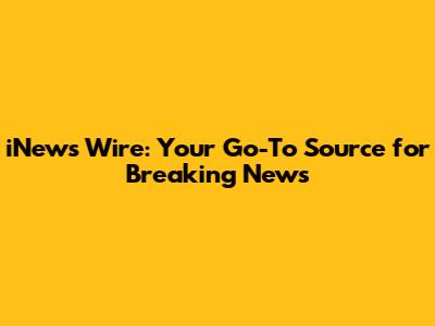 iNews Wire: Your Go-To Source for Breaking News