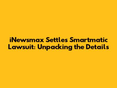 iNewsmax Settles Smartmatic Lawsuit: Unpacking the Details