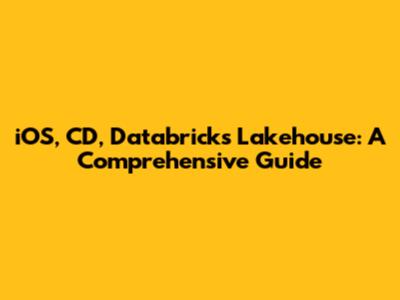 iOS, CD, Databricks Lakehouse: A Comprehensive Guide