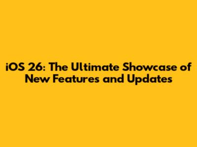 iOS 26: The Ultimate Showcase of New Features and Updates
