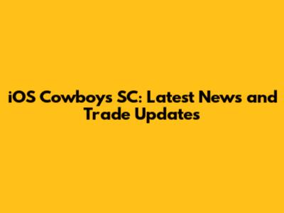 iOS Cowboys SC: Latest News and Trade Updates