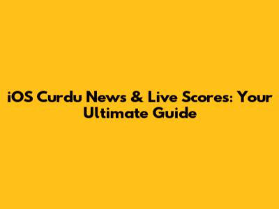 iOS Curdu News & Live Scores: Your Ultimate Guide