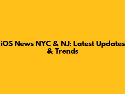 iOS News NYC & NJ: Latest Updates & Trends
