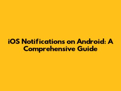 iOS Notifications on Android: A Comprehensive Guide