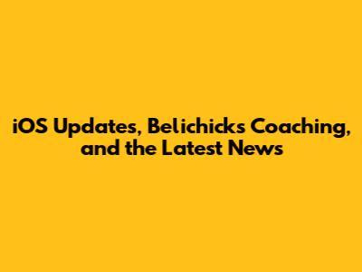 iOS Updates, Belichick's Coaching, and the Latest News