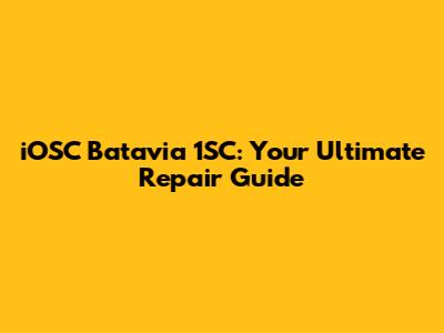 iOSC Batavia 1SC: Your Ultimate Repair Guide