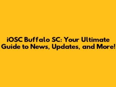 iOSC Buffalo SC: Your Ultimate Guide to News, Updates, and More!