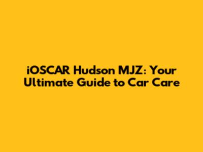 iOSCAR Hudson MJZ: Your Ultimate Guide to Car Care