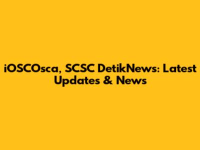 iOSCOsca, SCSC DetikNews: Latest Updates & News