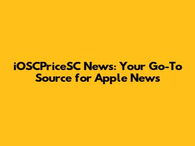 iOSCPriceSC News: Your Go-To Source for Apple News