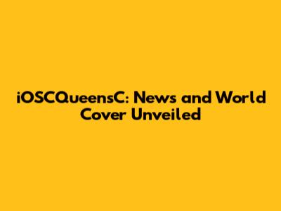 iOSCQueensC: News and World Cover Unveiled