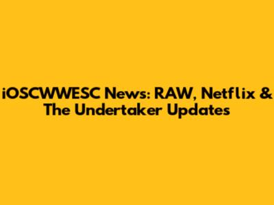 iOSCWWESC News: RAW, Netflix & The Undertaker Updates