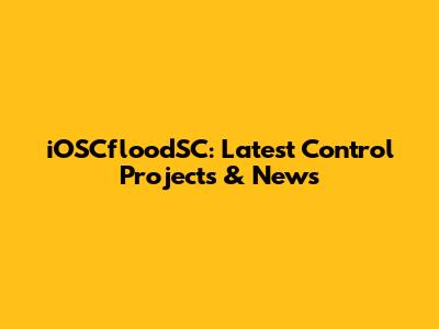 iOSCfloodSC: Latest Control Projects & News