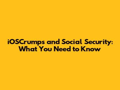 iOSCrumps and Social Security: What You Need to Know