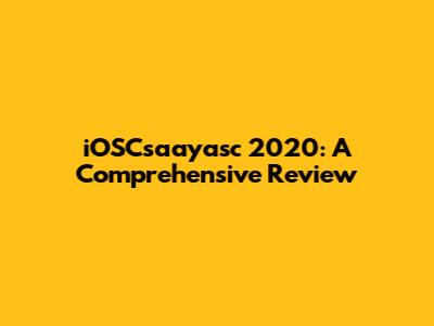 iOSCsaayasc 2020: A Comprehensive Review