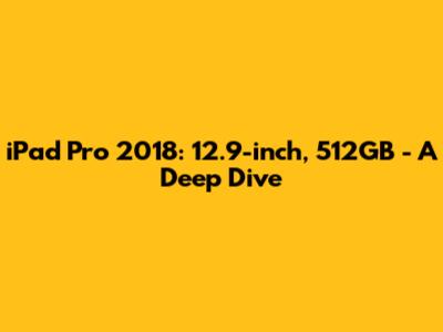 iPad Pro 2018: 12.9-inch, 512GB - A Deep Dive
