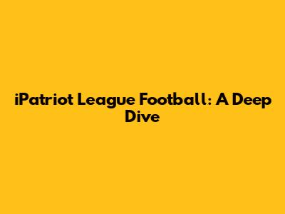 iPatriot League Football: A Deep Dive