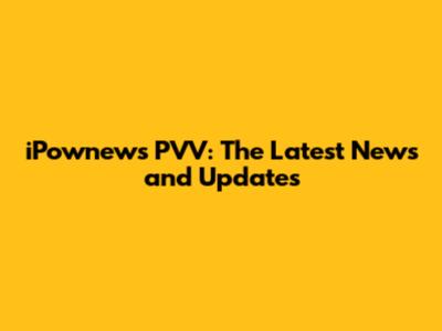 iPownews PVV: The Latest News and Updates