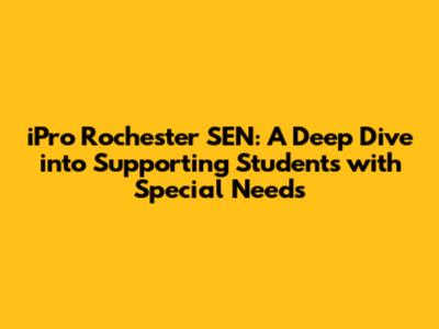 iPro Rochester SEN: A Deep Dive into Supporting Students with Special Needs