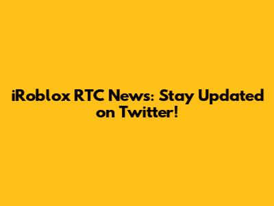iRoblox RTC News: Stay Updated on Twitter!