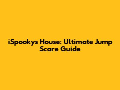 iSpooky's House: Ultimate Jump Scare Guide