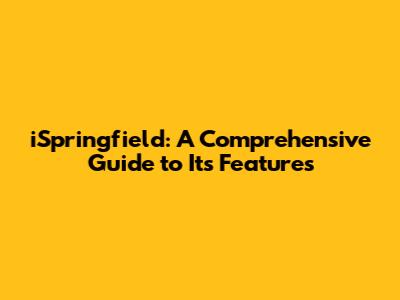 iSpringfield: A Comprehensive Guide to Its Features