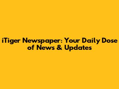 iTiger Newspaper: Your Daily Dose of News & Updates