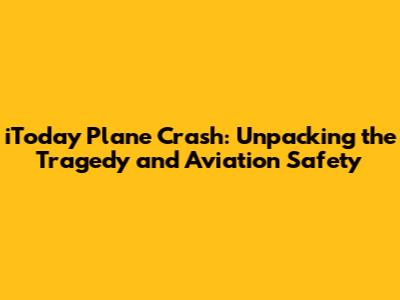 iToday Plane Crash: Unpacking the Tragedy and Aviation Safety