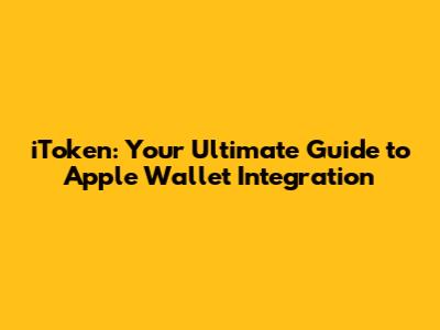 iToken: Your Ultimate Guide to Apple Wallet Integration