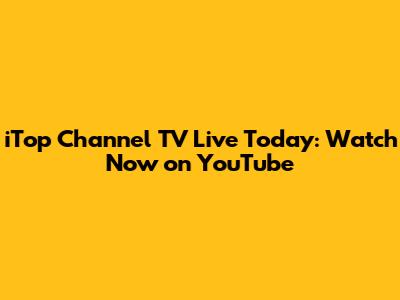 iTop Channel TV Live Today: Watch Now on YouTube