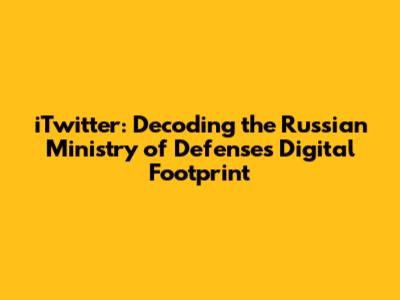 iTwitter: Decoding the Russian Ministry of Defense's Digital Footprint