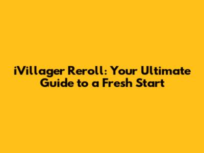 iVillager Reroll: Your Ultimate Guide to a Fresh Start