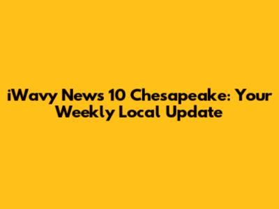 iWavy News 10 Chesapeake: Your Weekly Local Update