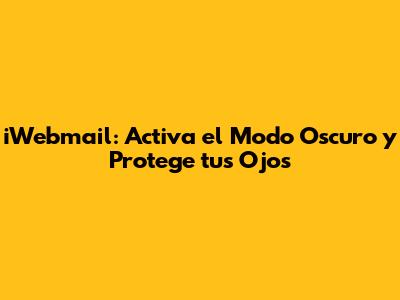 iWebmail: Activa el Modo Oscuro y Protege tus Ojos