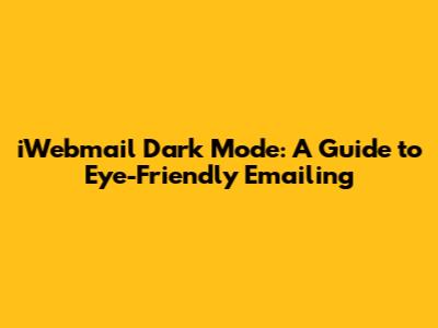 iWebmail Dark Mode: A Guide to Eye-Friendly Emailing