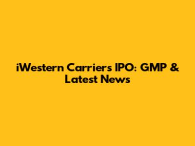 iWestern Carriers IPO: GMP & Latest News
