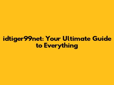 idtiger99net: Your Ultimate Guide to Everything