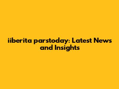 iiberita parstoday: Latest News and Insights